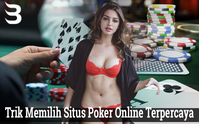 Trik Memilih Situs Poker Online Terpercaya